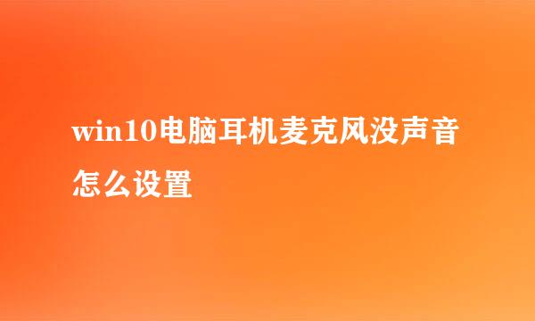 win10电脑耳机麦克风没声音怎么设置