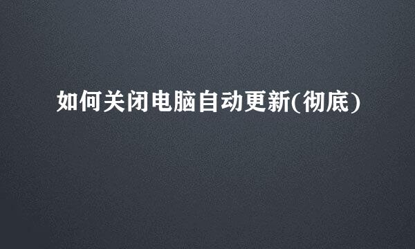 如何关闭电脑自动更新(彻底)