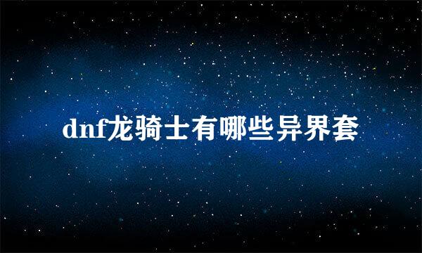 dnf龙骑士有哪些异界套