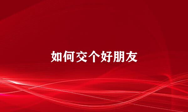 如何交个好朋友