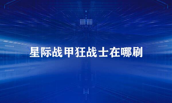 星际战甲狂战士在哪刷
