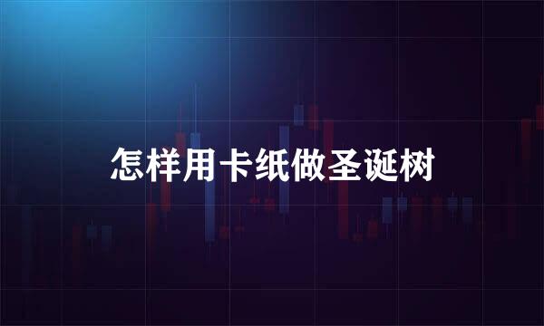 怎样用卡纸做圣诞树