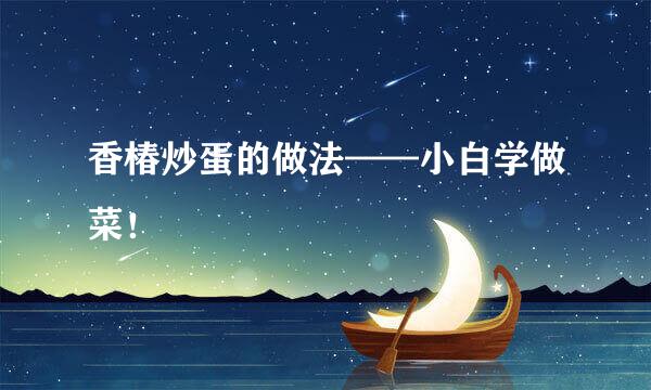 香椿炒蛋的做法——小白学做菜！