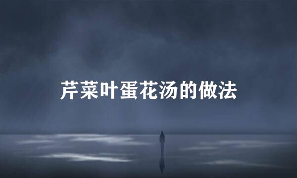 芹菜叶蛋花汤的做法