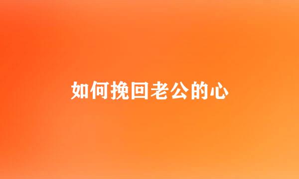 如何挽回老公的心
