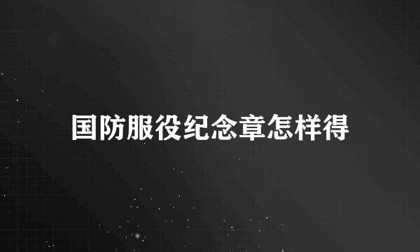国防服役纪念章怎样得
