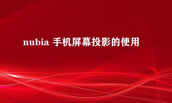 nubia 手机屏幕投影的使用