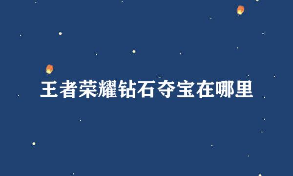 王者荣耀钻石夺宝在哪里
