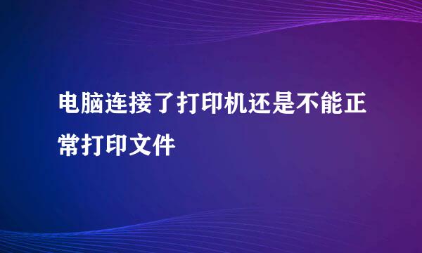 电脑连接了打印机还是不能正常打印文件