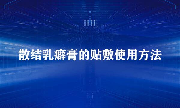 散结乳癖膏的贴敷使用方法