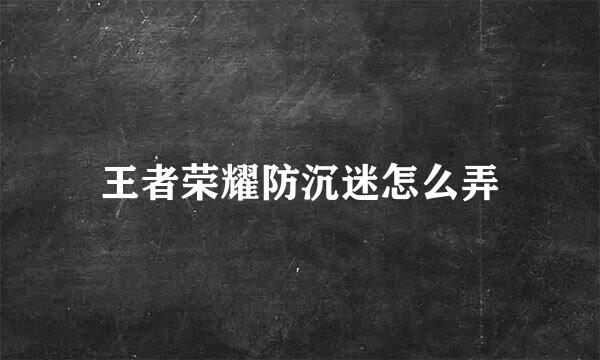 王者荣耀防沉迷怎么弄