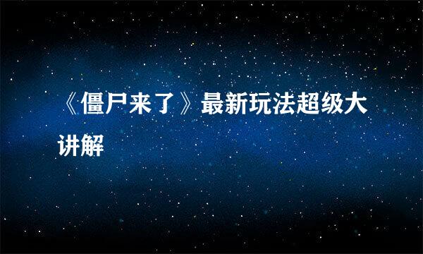 《僵尸来了》最新玩法超级大讲解