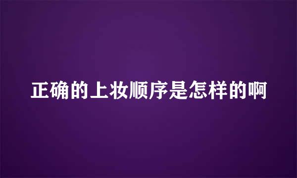 正确的上妆顺序是怎样的啊