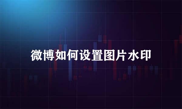 微博如何设置图片水印