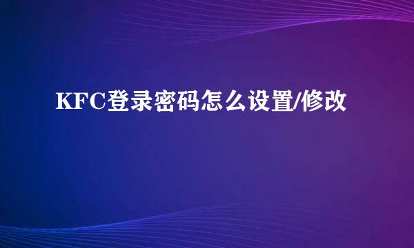KFC登录密码怎么设置/修改