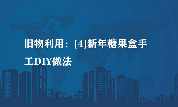 旧物利用：[4]新年糖果盒手工DIY做法