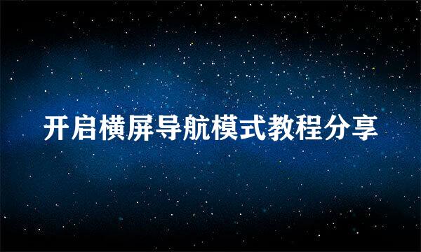 开启横屏导航模式教程分享