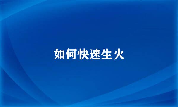 如何快速生火