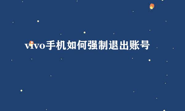 vivo手机如何强制退出账号