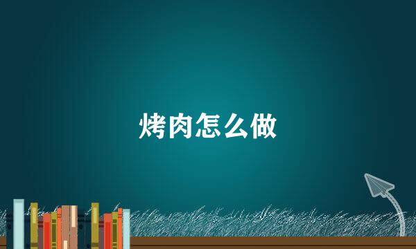 烤肉怎么做