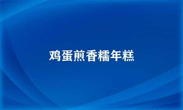 鸡蛋煎香糯年糕