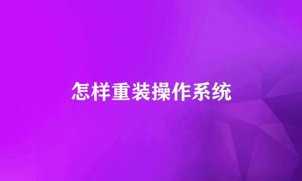 怎样重装操作系统