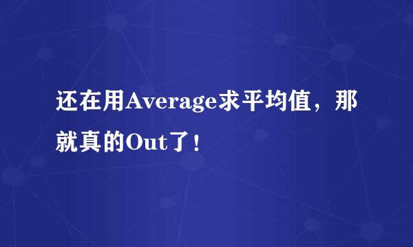还在用Average求平均值，那就真的Out了！
