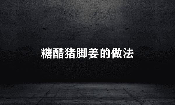 糖醋猪脚姜的做法