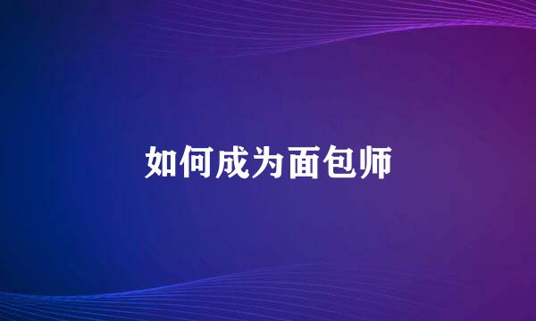 如何成为面包师