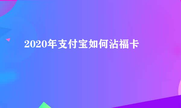 2020年支付宝如何沾福卡