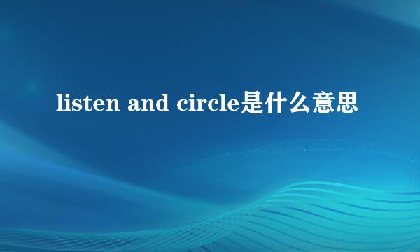 listen and circle是什么意思