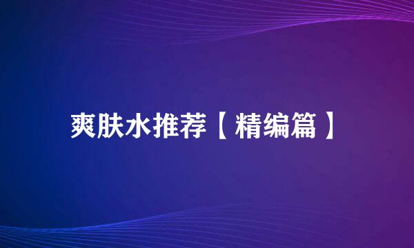 爽肤水推荐【精编篇】