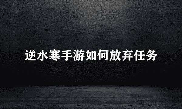 逆水寒手游如何放弃任务
