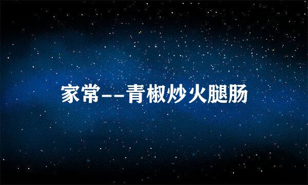 家常--青椒炒火腿肠