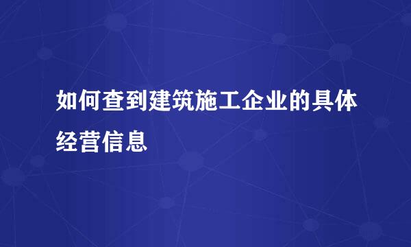 如何查到建筑施工企业的具体经营信息