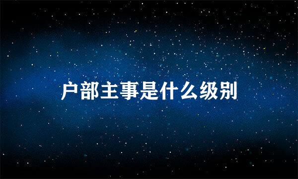 户部主事是什么级别