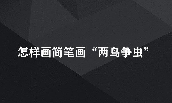 怎样画简笔画“两鸟争虫”