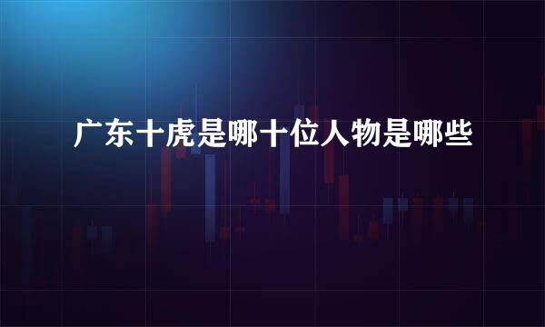 广东十虎是哪十位人物是哪些