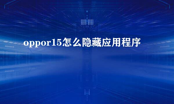 oppor15怎么隐藏应用程序