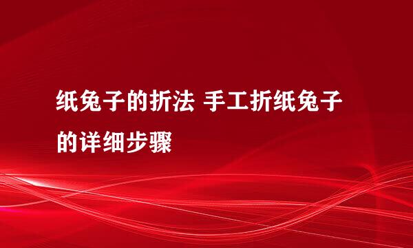 纸兔子的折法 手工折纸兔子的详细步骤