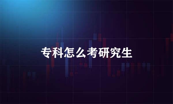 专科怎么考研究生