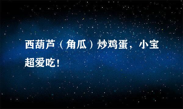 西葫芦（角瓜）炒鸡蛋，小宝超爱吃！