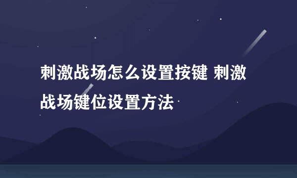 刺激战场怎么设置按键 刺激战场键位设置方法