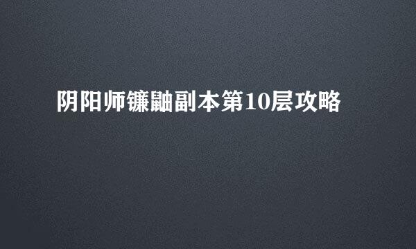 阴阳师镰鼬副本第10层攻略