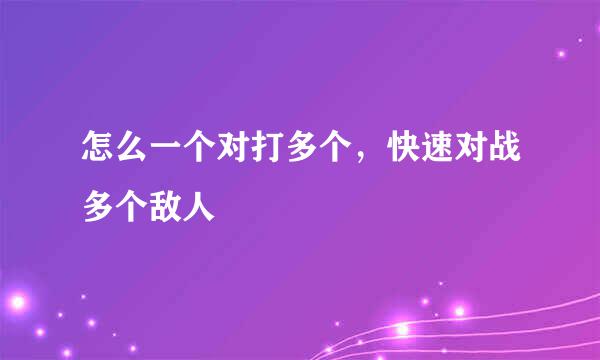 怎么一个对打多个，快速对战多个敌人