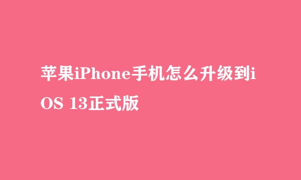 苹果iPhone手机怎么升级到iOS 13正式版
