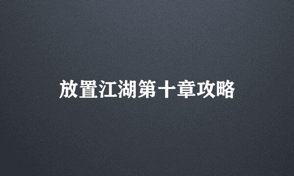 放置江湖第十章攻略