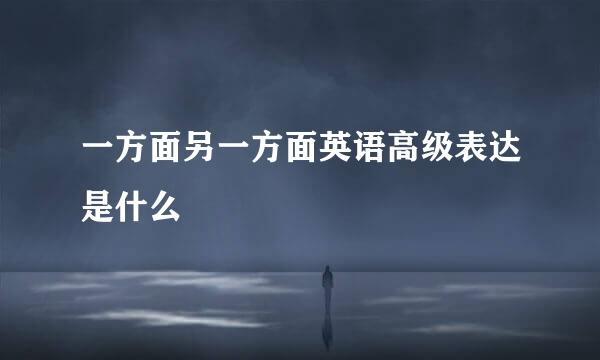 一方面另一方面英语高级表达是什么