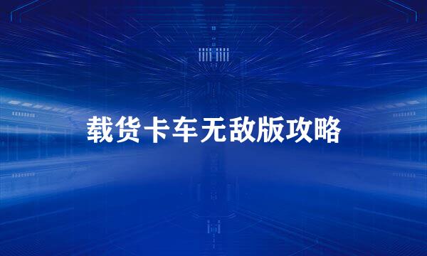 载货卡车无敌版攻略