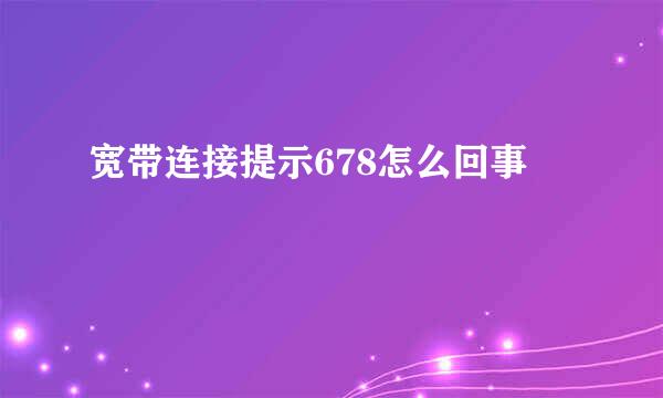 宽带连接提示678怎么回事